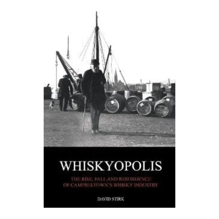 Whiskyopolis: The Rise & Fall of Campbeltown's Whisky Industry